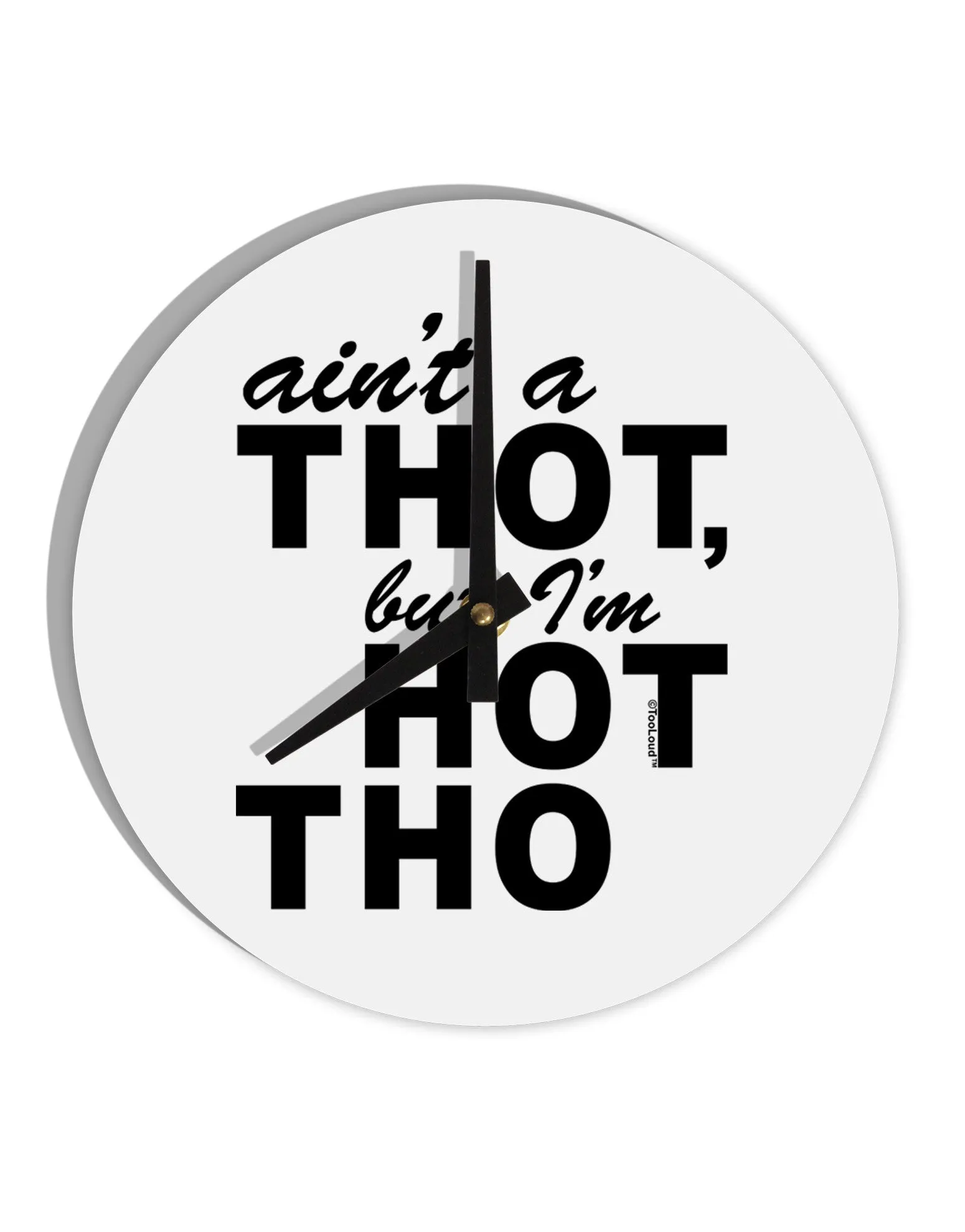 Ain't a THOT but I'm HOT THO 10 InchRound Wall Clock