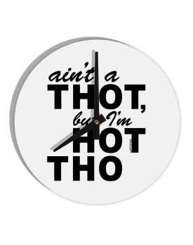 Ain't a THOT but I'm HOT THO 10 InchRound Wall Clock