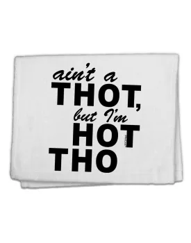 Ain't a THOT but I'm HOT THO 11&#x22;x18&#x22; Dish Fingertip Towel