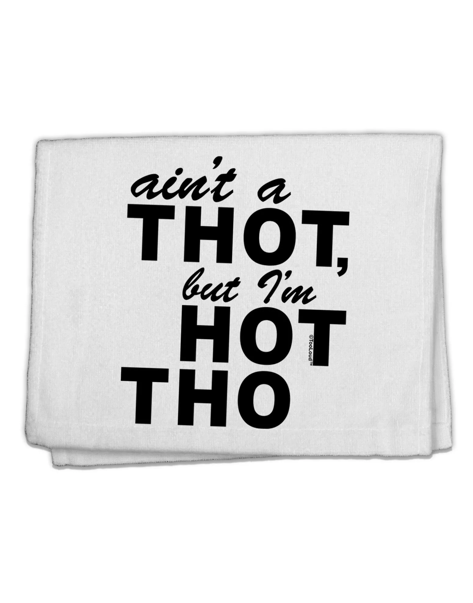 Ain't a THOT but I'm HOT THO 11&#x22;x18&#x22; Dish Fingertip Towel