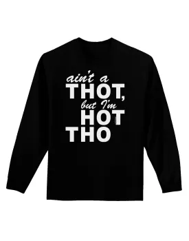 Ain't a THOT but I'm HOT THO Adult Long Sleeve Dark T-Shirt