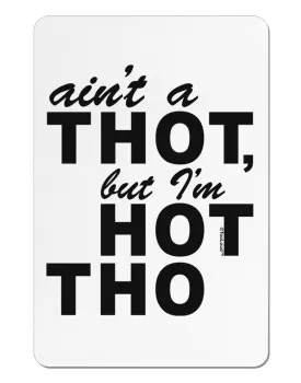 Ain't a THOT but I'm HOT THO Aluminum Magnet