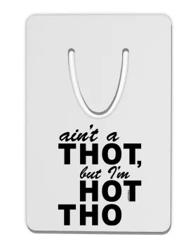 Ain't a THOT but I'm HOT THO Aluminum Paper Clip Bookmark