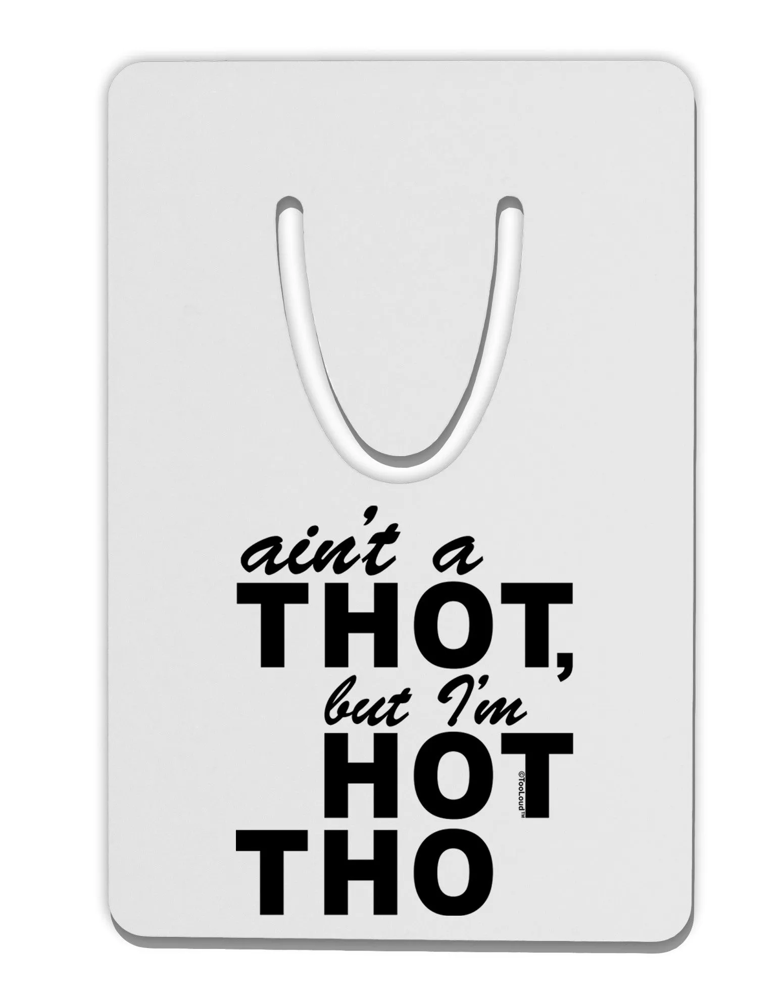 Ain't a THOT but I'm HOT THO Aluminum Paper Clip Bookmark