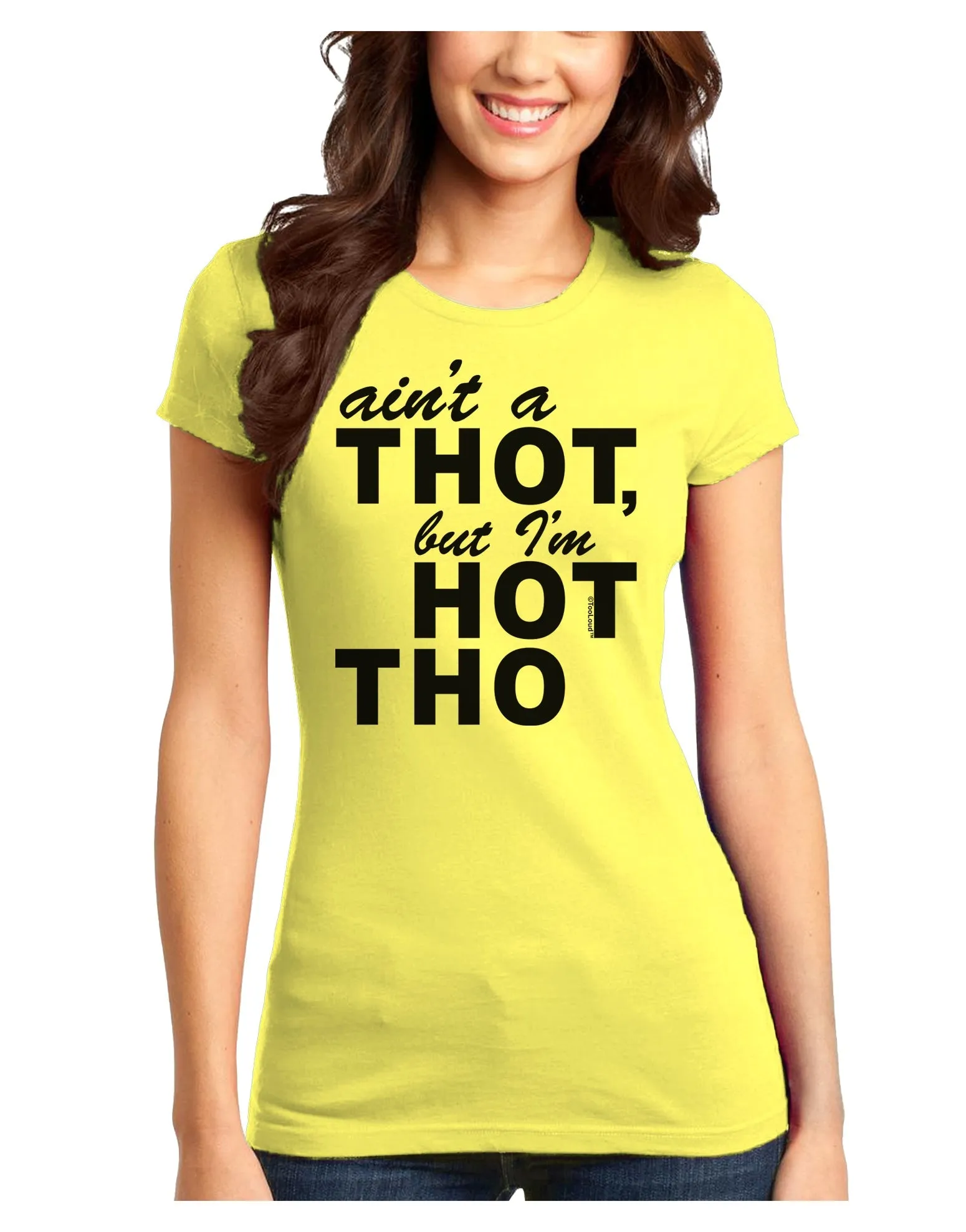 Ain't a THOT but I'm HOT THO Juniors T-Shirt