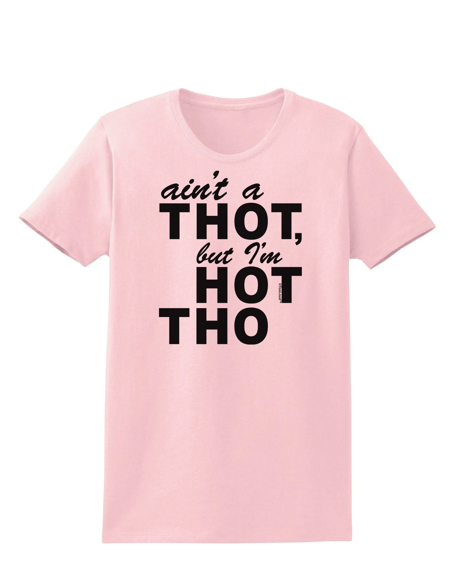 Ain't a THOT but I'm HOT THO Womens T-Shirt