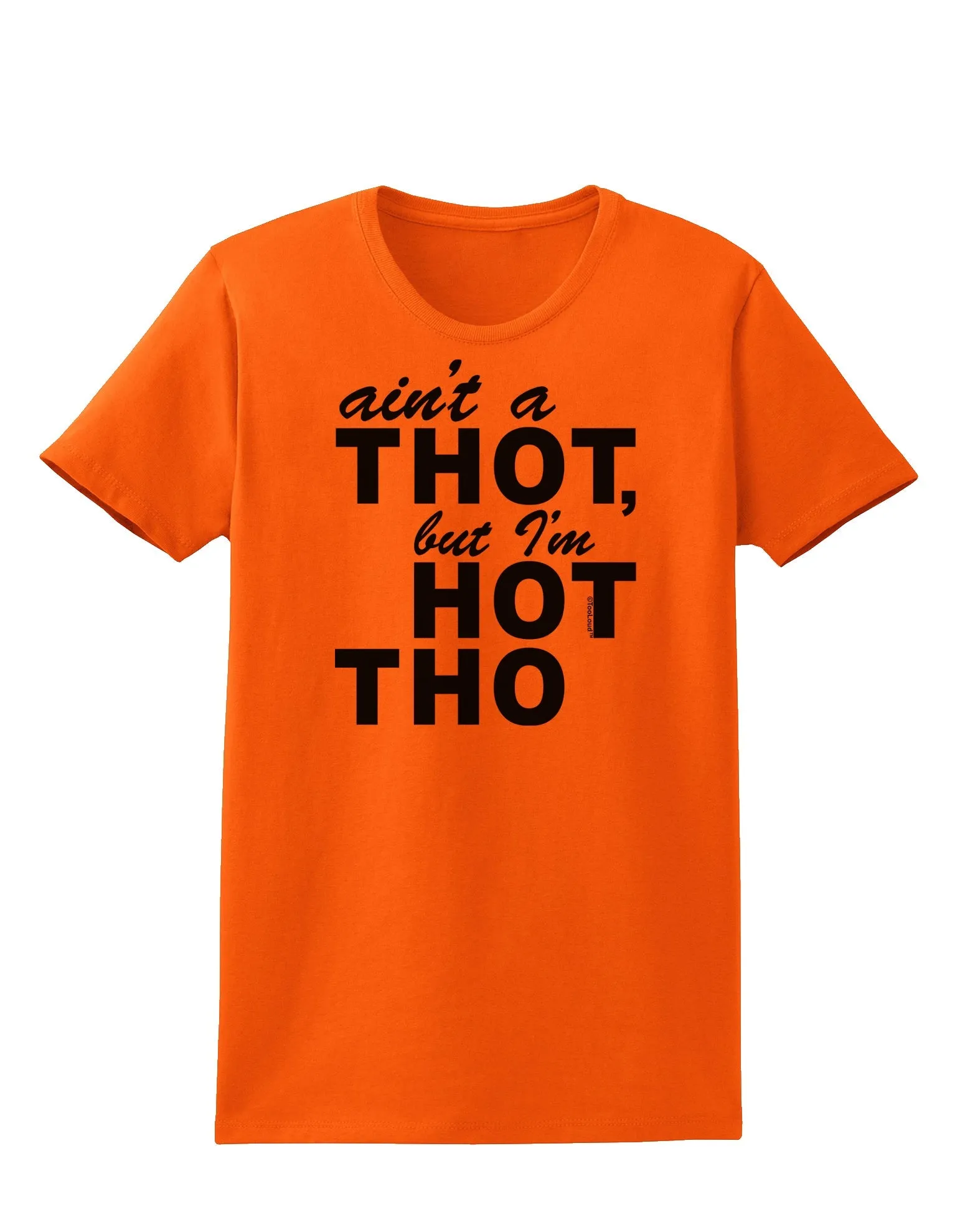 Ain't a THOT but I'm HOT THO Womens T-Shirt