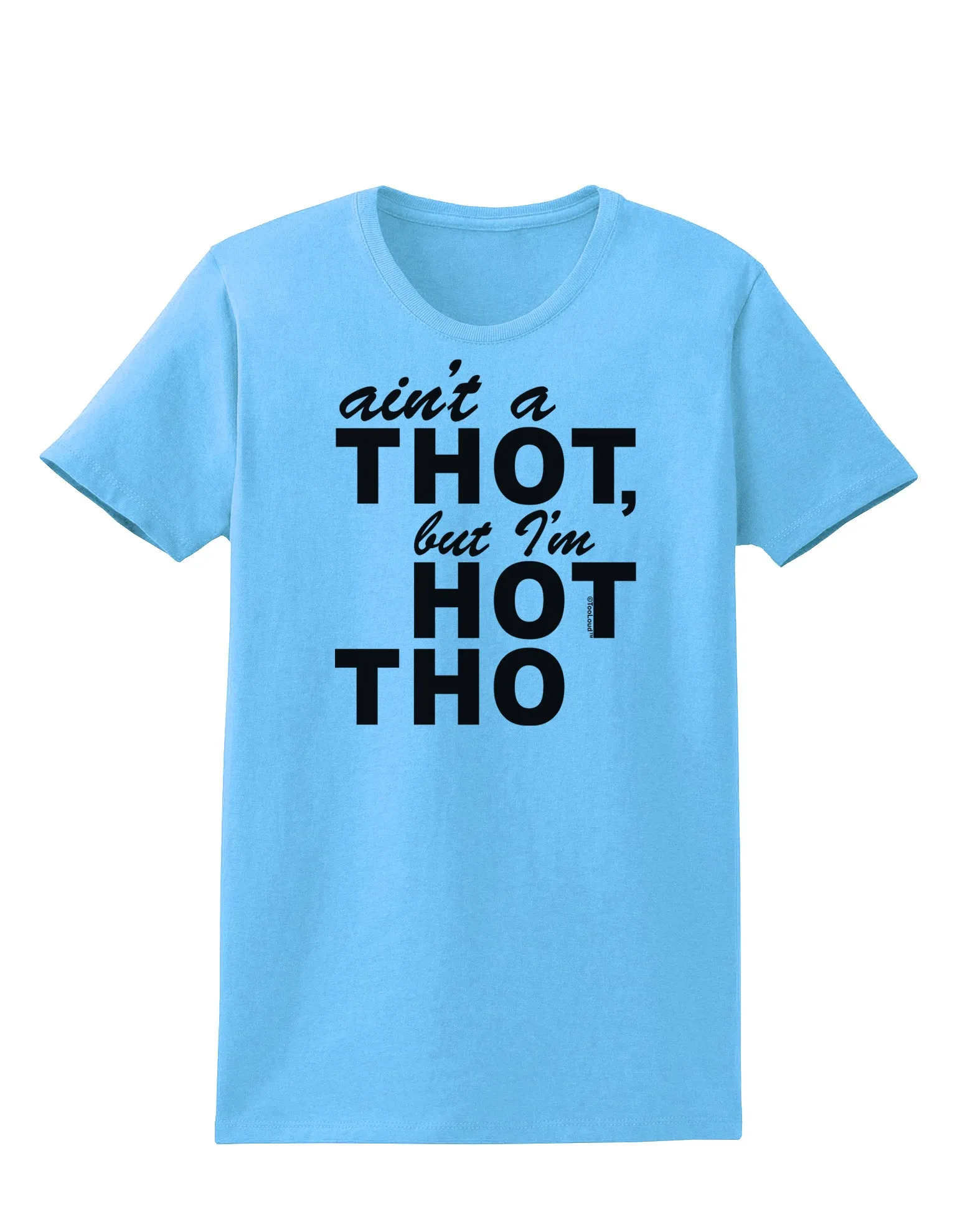 Ain't a THOT but I'm HOT THO Womens T-Shirt