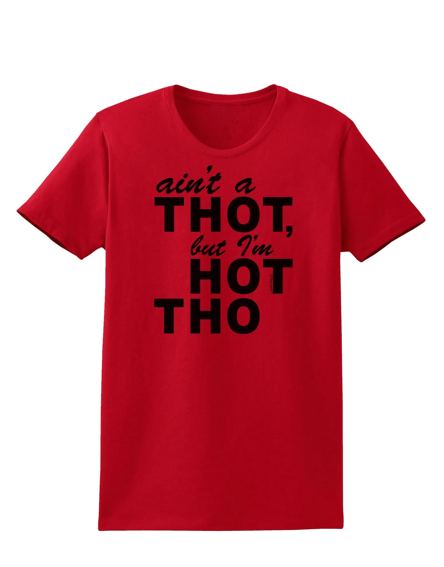 Ain't a THOT but I'm HOT THO Womens T-Shirt
