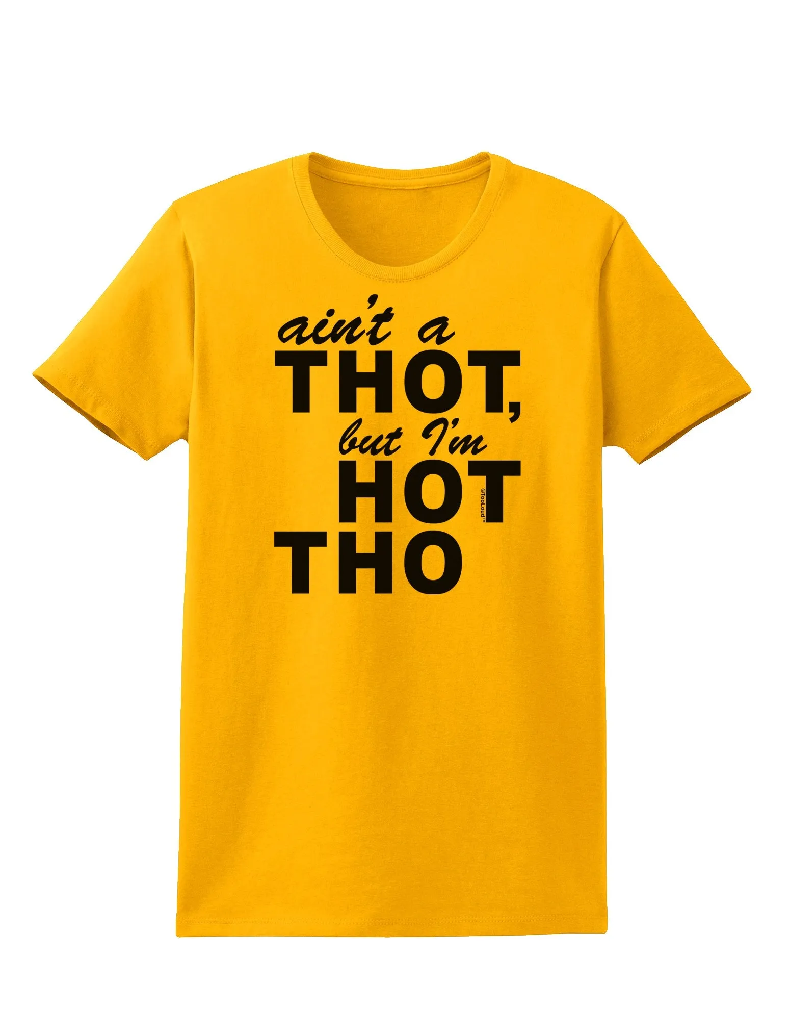 Ain't a THOT but I'm HOT THO Womens T-Shirt