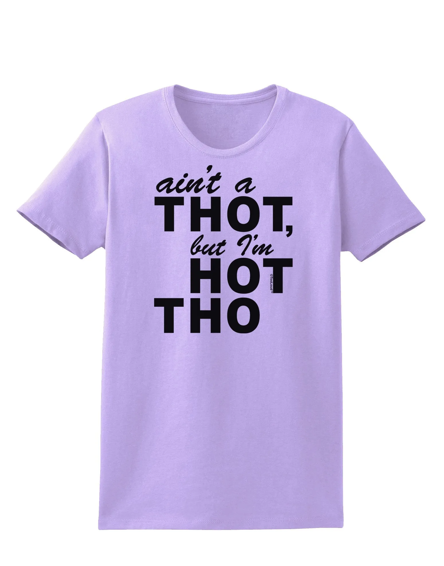Ain't a THOT but I'm HOT THO Womens T-Shirt