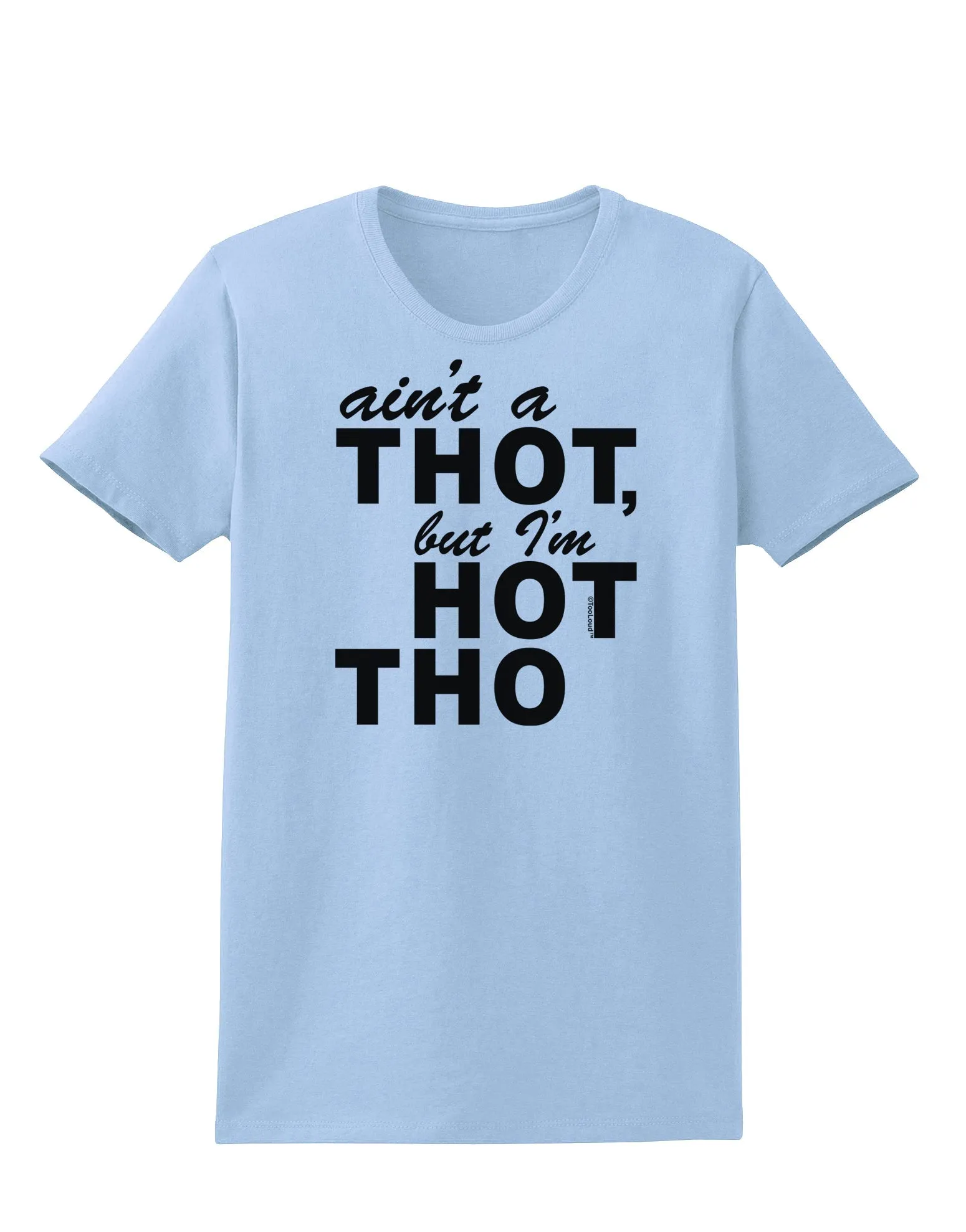 Ain't a THOT but I'm HOT THO Womens T-Shirt