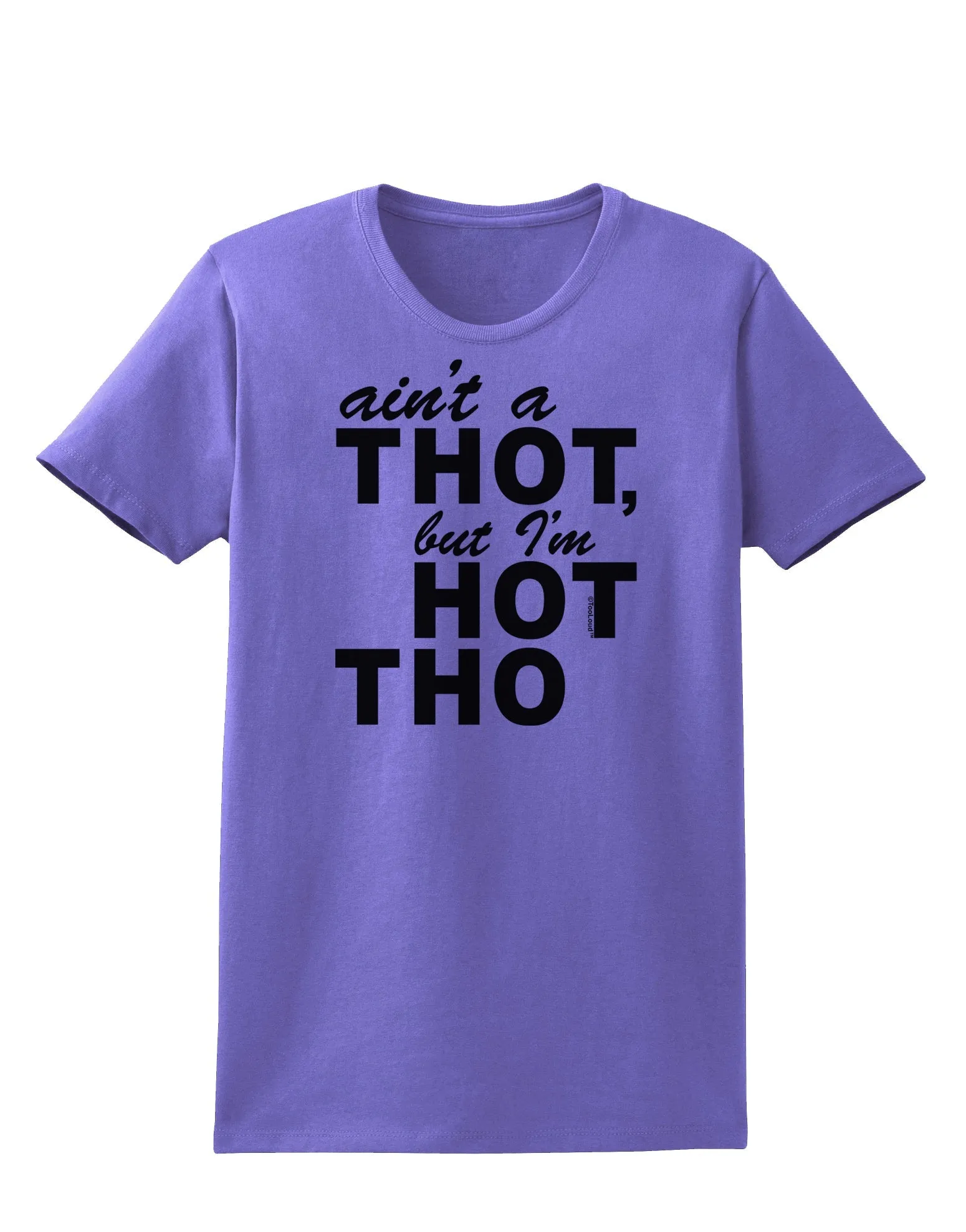 Ain't a THOT but I'm HOT THO Womens T-Shirt