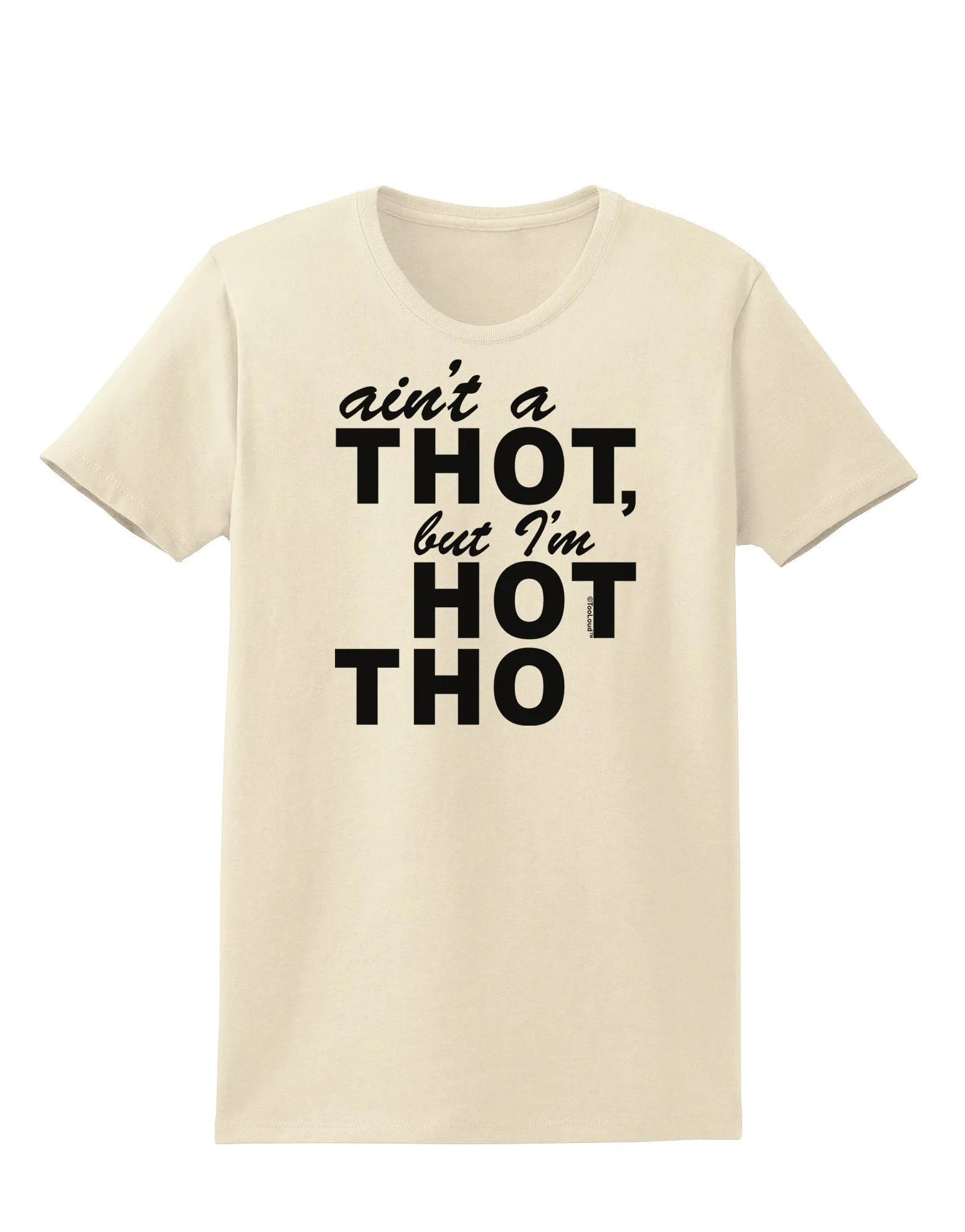 Ain't a THOT but I'm HOT THO Womens T-Shirt